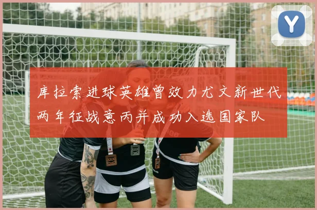 库拉索进球英雄曾效力尤文新世代两年征战意丙并成功入选国家队